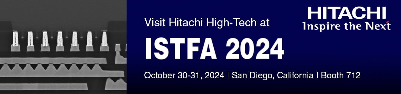 Visit Hitachi High-Tech at ISTFA 2024, October 30-31, 2024, San Diego, California, Booth 712